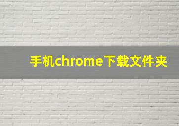 手机chrome下载文件夹