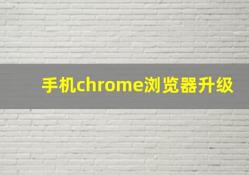 手机chrome浏览器升级