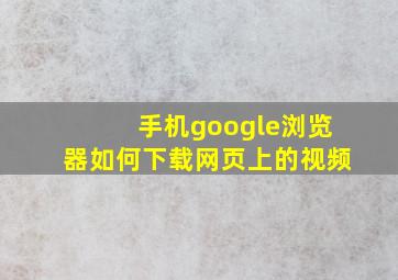 手机google浏览器如何下载网页上的视频