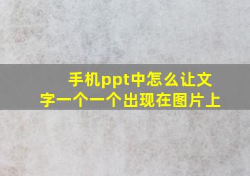 手机ppt中怎么让文字一个一个出现在图片上