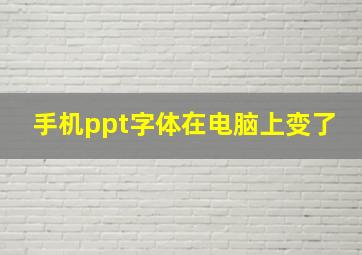 手机ppt字体在电脑上变了