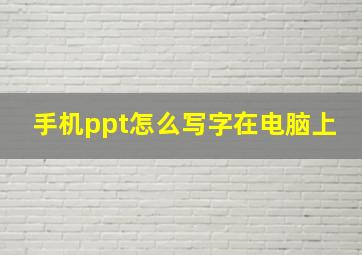 手机ppt怎么写字在电脑上