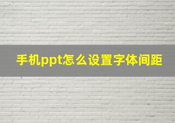 手机ppt怎么设置字体间距