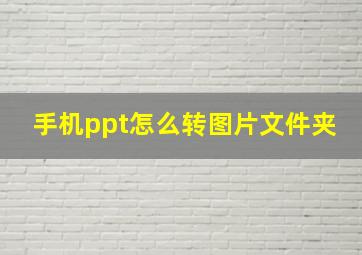 手机ppt怎么转图片文件夹