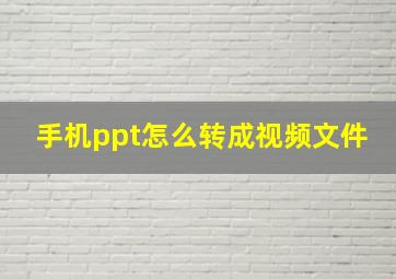 手机ppt怎么转成视频文件