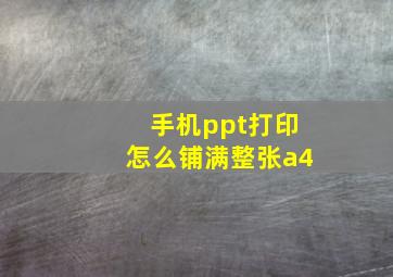 手机ppt打印怎么铺满整张a4