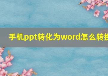 手机ppt转化为word怎么转换