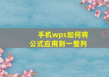 手机wps如何将公式应用到一整列