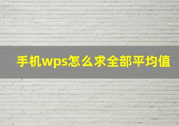 手机wps怎么求全部平均值