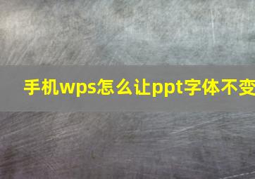 手机wps怎么让ppt字体不变