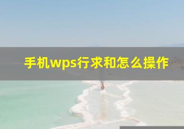 手机wps行求和怎么操作