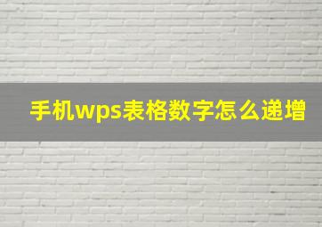 手机wps表格数字怎么递增