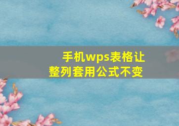 手机wps表格让整列套用公式不变