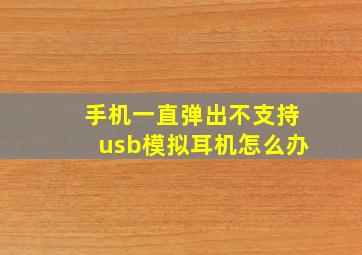 手机一直弹出不支持usb模拟耳机怎么办