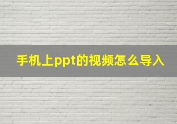 手机上ppt的视频怎么导入