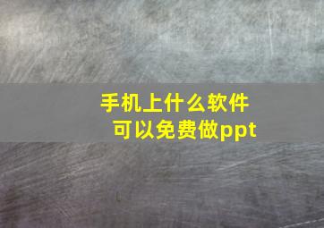 手机上什么软件可以免费做ppt