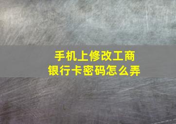 手机上修改工商银行卡密码怎么弄