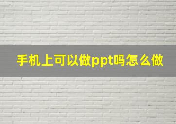 手机上可以做ppt吗怎么做