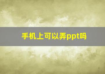 手机上可以弄ppt吗