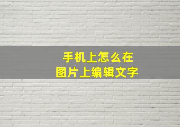 手机上怎么在图片上编辑文字