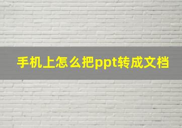 手机上怎么把ppt转成文档