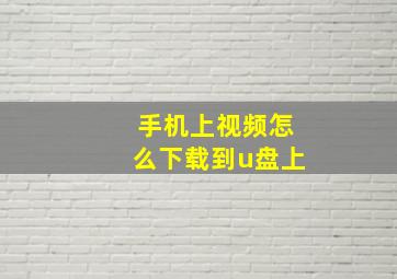 手机上视频怎么下载到u盘上