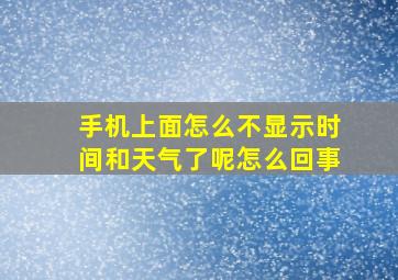 手机上面怎么不显示时间和天气了呢怎么回事