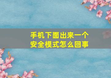 手机下面出来一个安全模式怎么回事