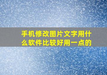 手机修改图片文字用什么软件比较好用一点的