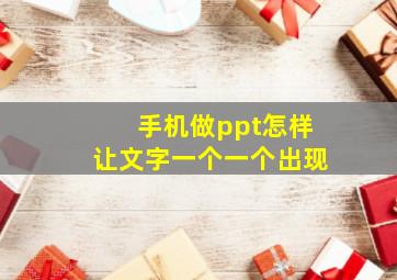 手机做ppt怎样让文字一个一个出现