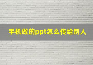 手机做的ppt怎么传给别人