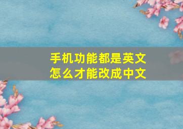 手机功能都是英文怎么才能改成中文