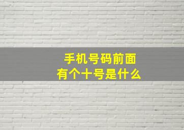 手机号码前面有个十号是什么