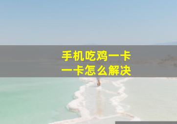 手机吃鸡一卡一卡怎么解决