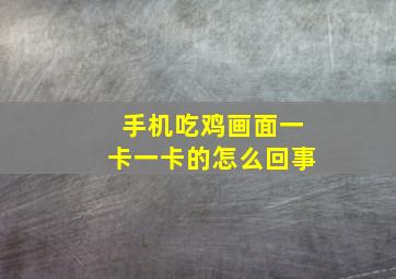 手机吃鸡画面一卡一卡的怎么回事