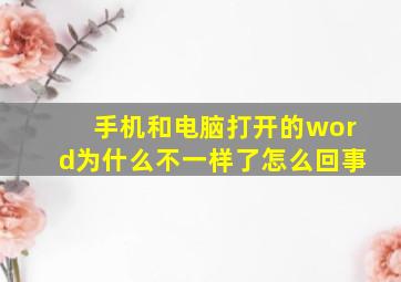 手机和电脑打开的word为什么不一样了怎么回事