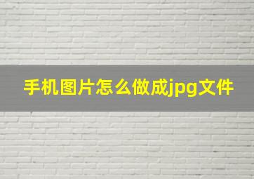 手机图片怎么做成jpg文件