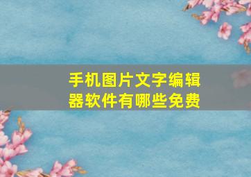 手机图片文字编辑器软件有哪些免费