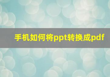 手机如何将ppt转换成pdf