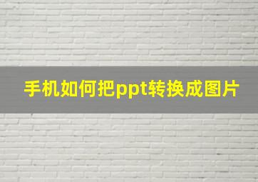 手机如何把ppt转换成图片