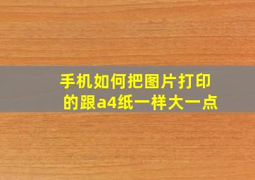 手机如何把图片打印的跟a4纸一样大一点