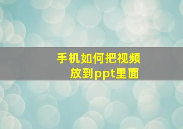 手机如何把视频放到ppt里面