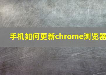 手机如何更新chrome浏览器