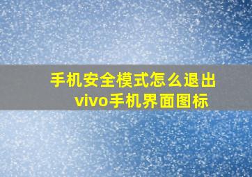 手机安全模式怎么退出vivo手机界面图标