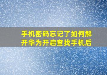 手机密码忘记了如何解开华为开启查找手机后