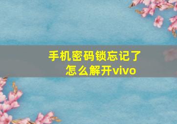 手机密码锁忘记了怎么解开vivo