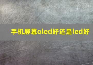 手机屏幕oled好还是led好