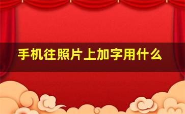 手机往照片上加字用什么