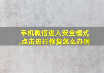 手机微信进入安全模式,点击进行修复怎么办啊