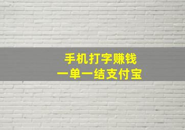 手机打字赚钱一单一结支付宝